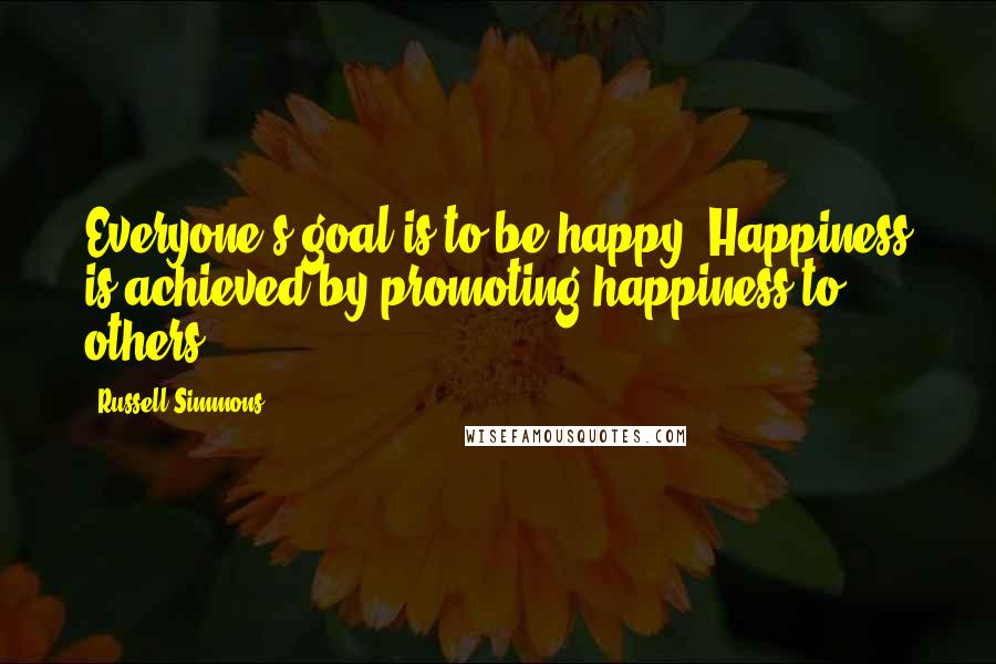 Russell Simmons Quotes: Everyone's goal is to be happy. Happiness is achieved by promoting happiness to others.