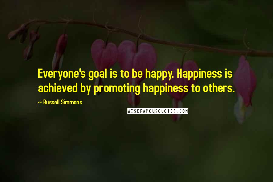 Russell Simmons Quotes: Everyone's goal is to be happy. Happiness is achieved by promoting happiness to others.