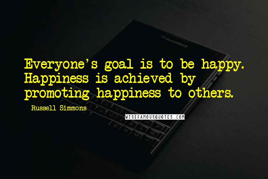 Russell Simmons Quotes: Everyone's goal is to be happy. Happiness is achieved by promoting happiness to others.