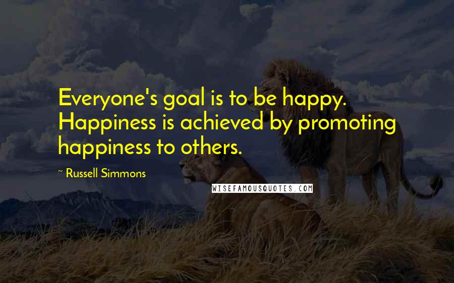 Russell Simmons Quotes: Everyone's goal is to be happy. Happiness is achieved by promoting happiness to others.