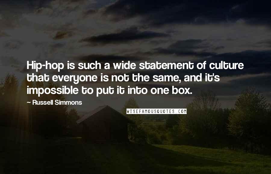 Russell Simmons Quotes: Hip-hop is such a wide statement of culture that everyone is not the same, and it's impossible to put it into one box.