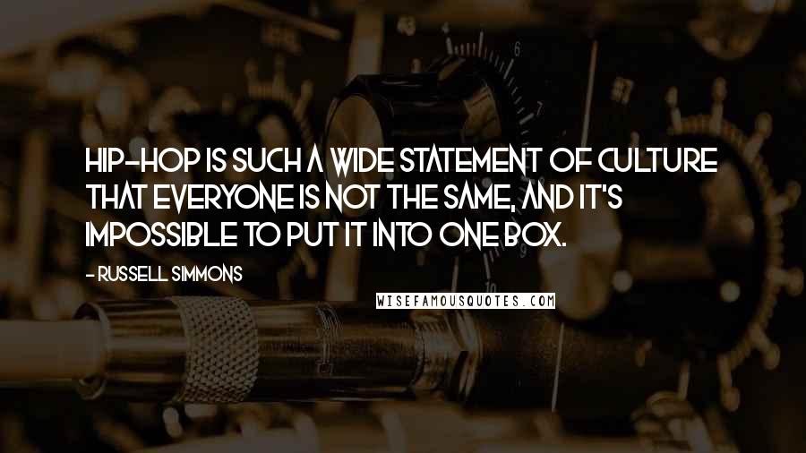 Russell Simmons Quotes: Hip-hop is such a wide statement of culture that everyone is not the same, and it's impossible to put it into one box.