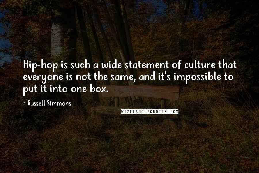 Russell Simmons Quotes: Hip-hop is such a wide statement of culture that everyone is not the same, and it's impossible to put it into one box.