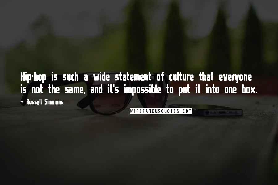 Russell Simmons Quotes: Hip-hop is such a wide statement of culture that everyone is not the same, and it's impossible to put it into one box.