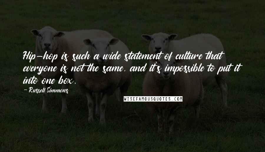 Russell Simmons Quotes: Hip-hop is such a wide statement of culture that everyone is not the same, and it's impossible to put it into one box.