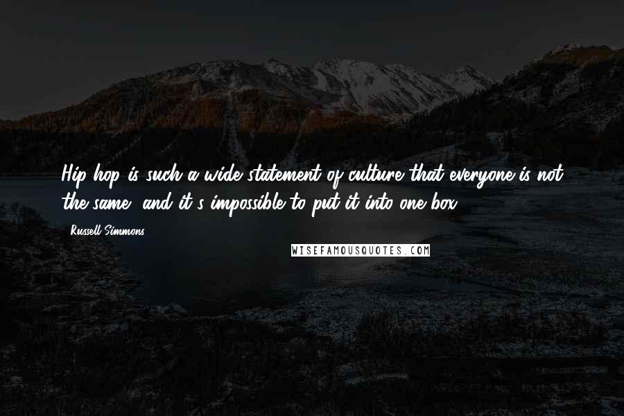Russell Simmons Quotes: Hip-hop is such a wide statement of culture that everyone is not the same, and it's impossible to put it into one box.