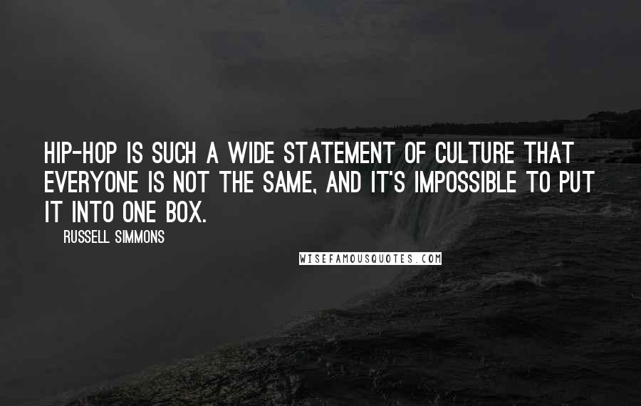 Russell Simmons Quotes: Hip-hop is such a wide statement of culture that everyone is not the same, and it's impossible to put it into one box.