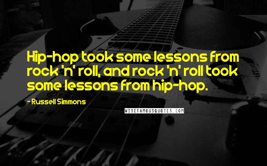 Russell Simmons Quotes: Hip-hop took some lessons from rock 'n' roll, and rock 'n' roll took some lessons from hip-hop.