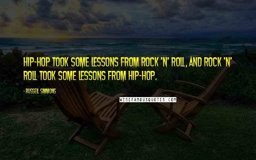 Russell Simmons Quotes: Hip-hop took some lessons from rock 'n' roll, and rock 'n' roll took some lessons from hip-hop.