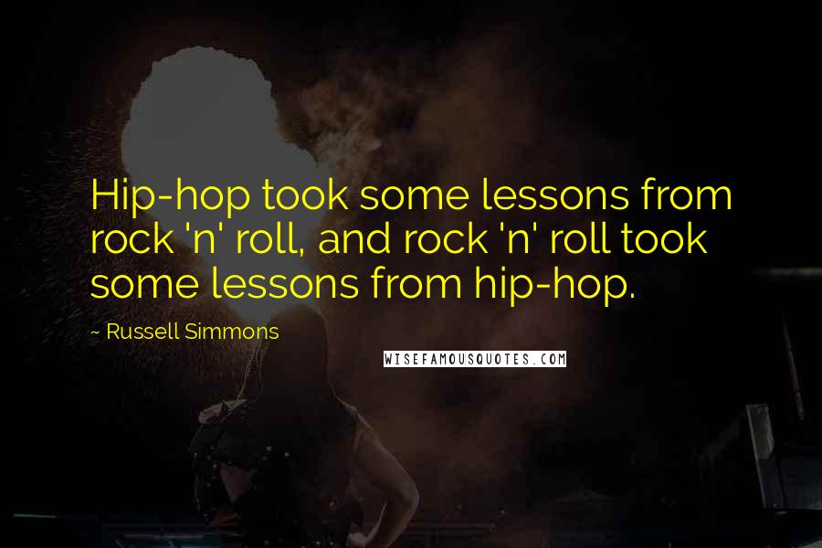 Russell Simmons Quotes: Hip-hop took some lessons from rock 'n' roll, and rock 'n' roll took some lessons from hip-hop.