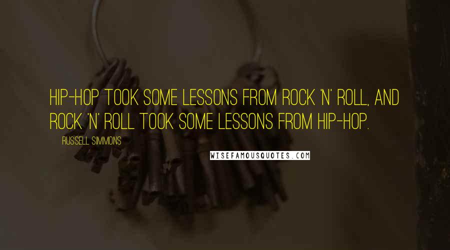 Russell Simmons Quotes: Hip-hop took some lessons from rock 'n' roll, and rock 'n' roll took some lessons from hip-hop.