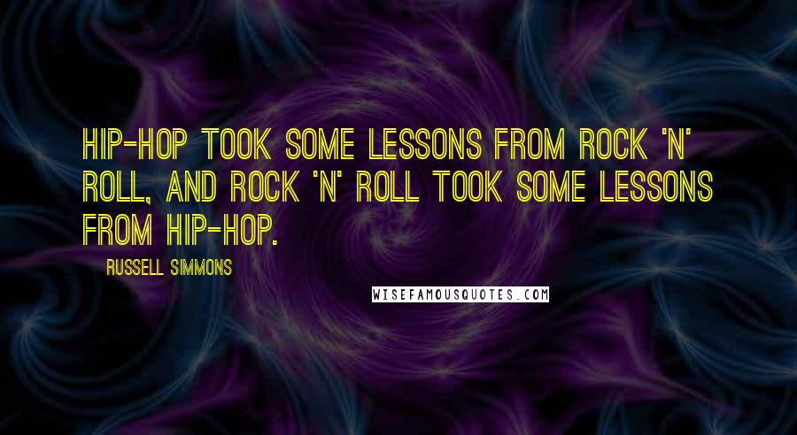 Russell Simmons Quotes: Hip-hop took some lessons from rock 'n' roll, and rock 'n' roll took some lessons from hip-hop.