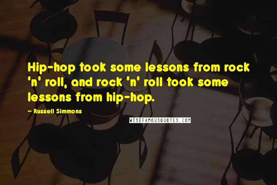 Russell Simmons Quotes: Hip-hop took some lessons from rock 'n' roll, and rock 'n' roll took some lessons from hip-hop.