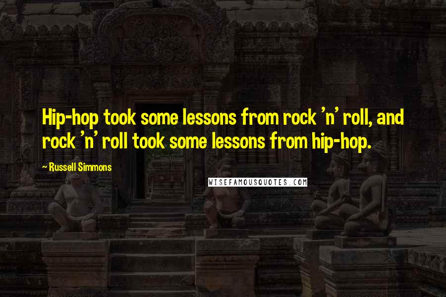 Russell Simmons Quotes: Hip-hop took some lessons from rock 'n' roll, and rock 'n' roll took some lessons from hip-hop.