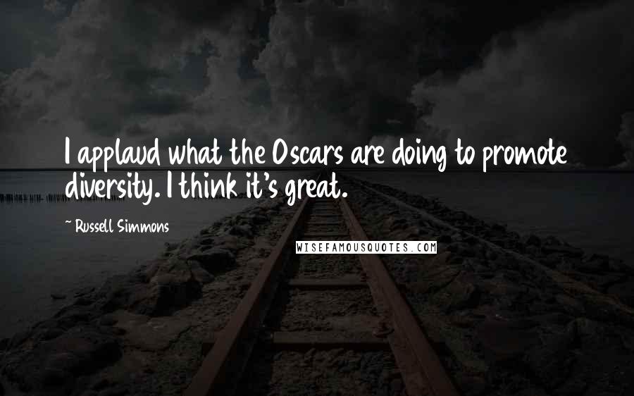 Russell Simmons Quotes: I applaud what the Oscars are doing to promote diversity. I think it's great.