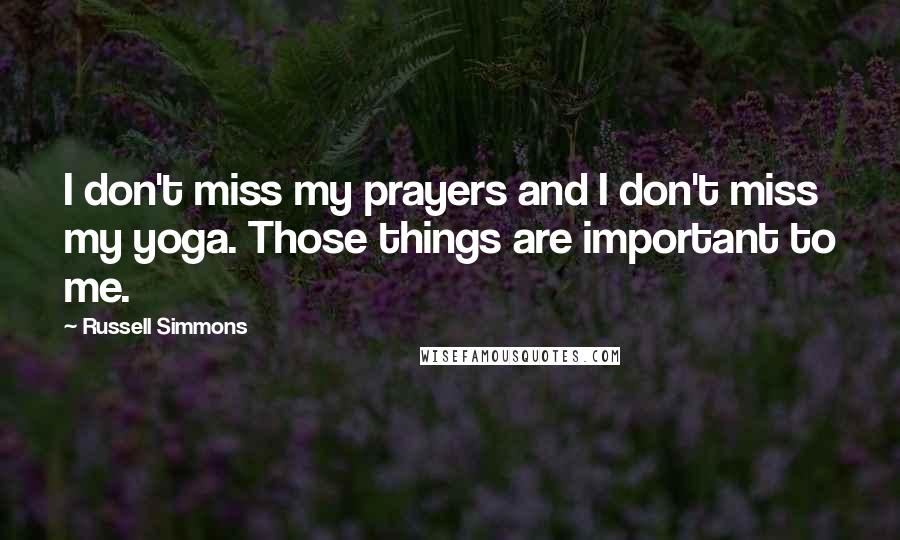 Russell Simmons Quotes: I don't miss my prayers and I don't miss my yoga. Those things are important to me.