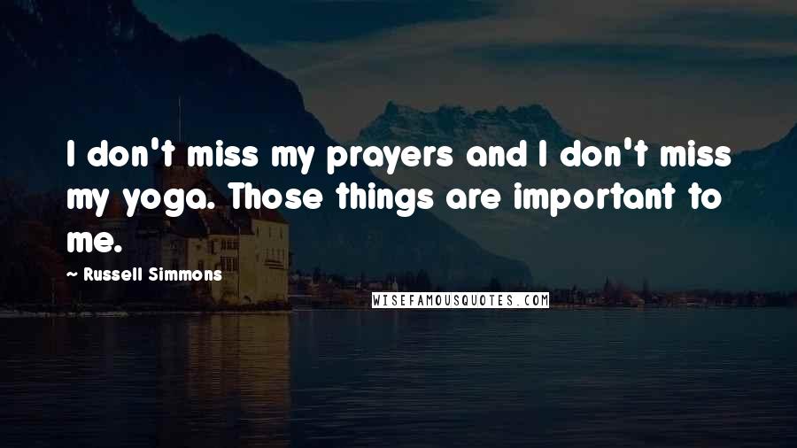 Russell Simmons Quotes: I don't miss my prayers and I don't miss my yoga. Those things are important to me.