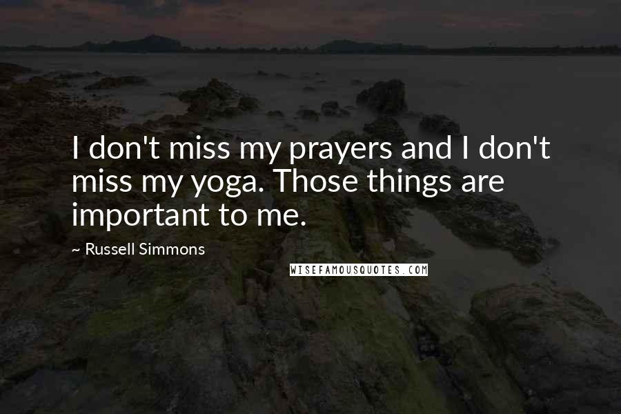 Russell Simmons Quotes: I don't miss my prayers and I don't miss my yoga. Those things are important to me.