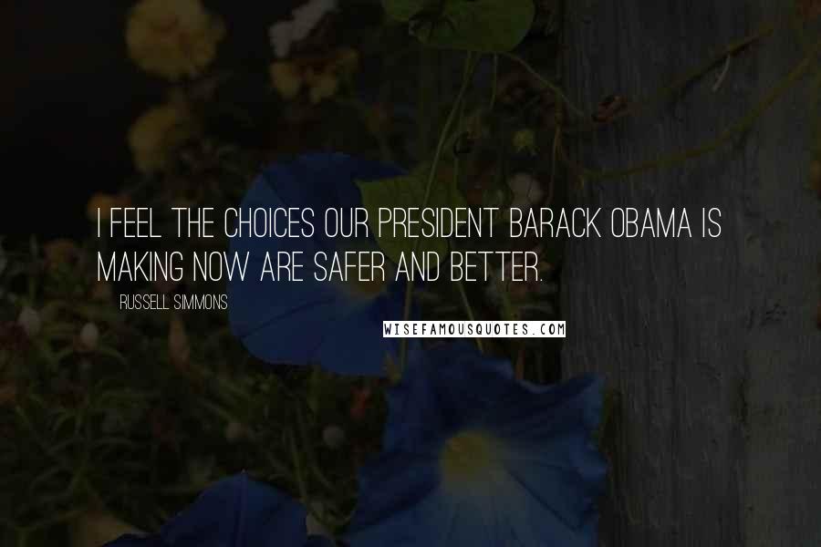 Russell Simmons Quotes: I feel the choices our president Barack Obama is making now are safer and better.