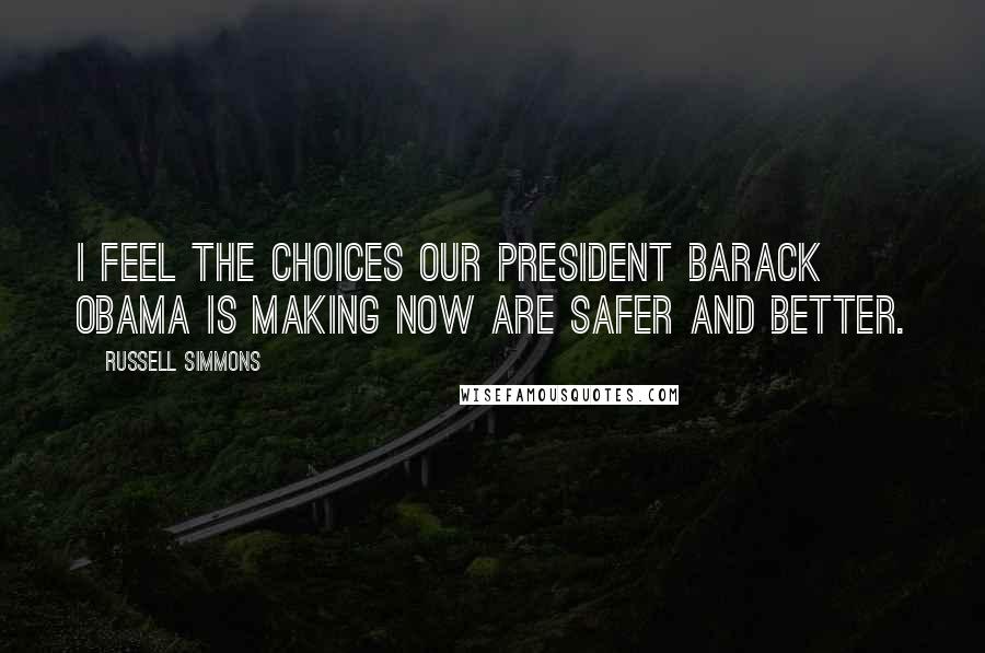 Russell Simmons Quotes: I feel the choices our president Barack Obama is making now are safer and better.