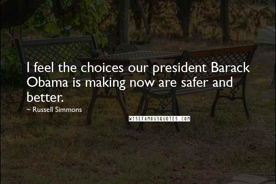 Russell Simmons Quotes: I feel the choices our president Barack Obama is making now are safer and better.