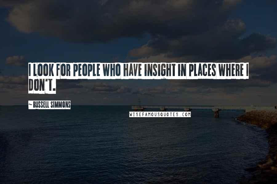 Russell Simmons Quotes: I look for people who have insight in places where I don't.