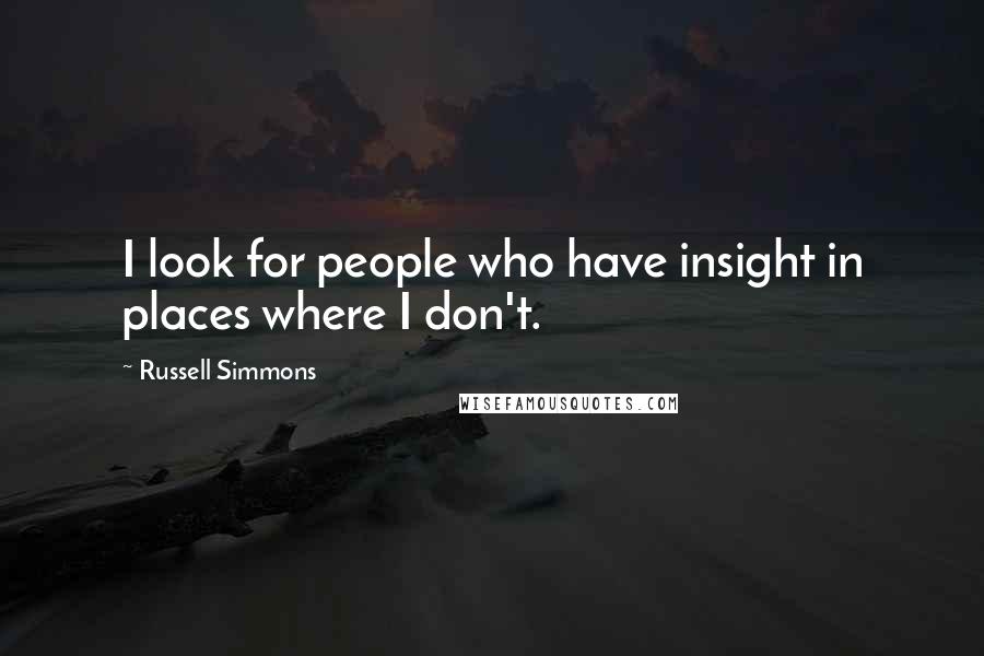 Russell Simmons Quotes: I look for people who have insight in places where I don't.