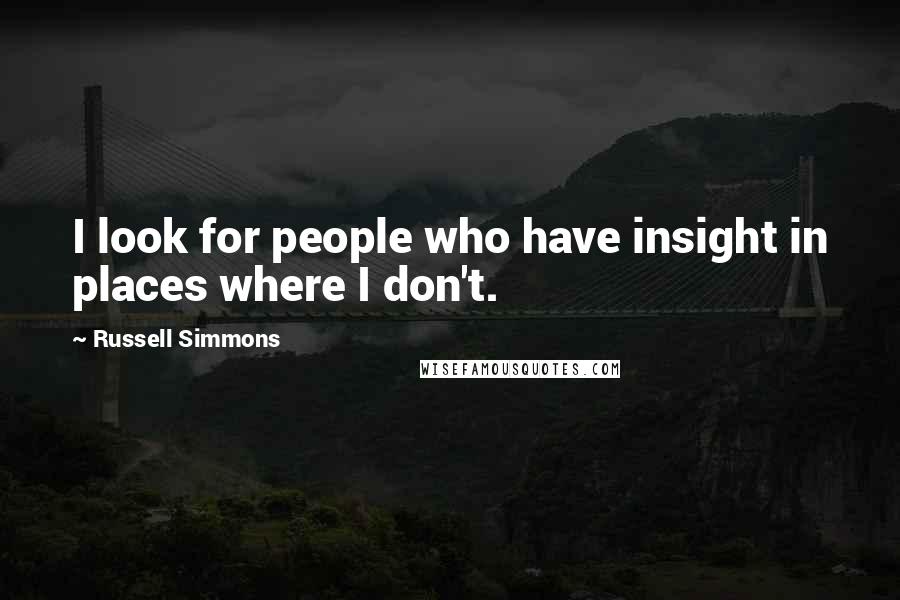 Russell Simmons Quotes: I look for people who have insight in places where I don't.