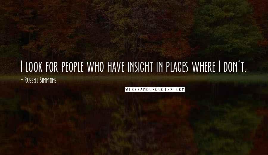 Russell Simmons Quotes: I look for people who have insight in places where I don't.