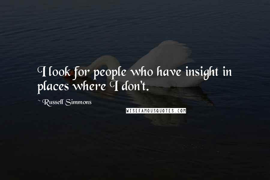 Russell Simmons Quotes: I look for people who have insight in places where I don't.