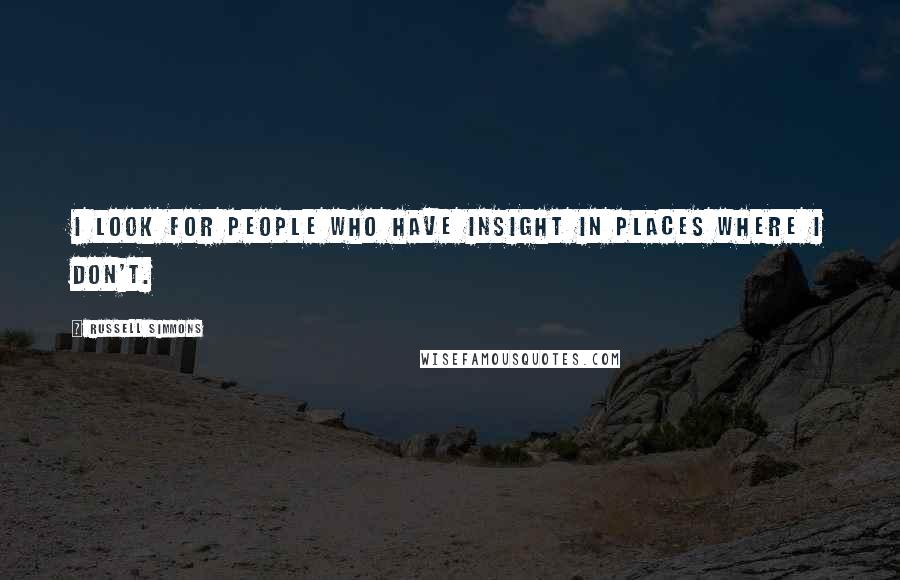 Russell Simmons Quotes: I look for people who have insight in places where I don't.