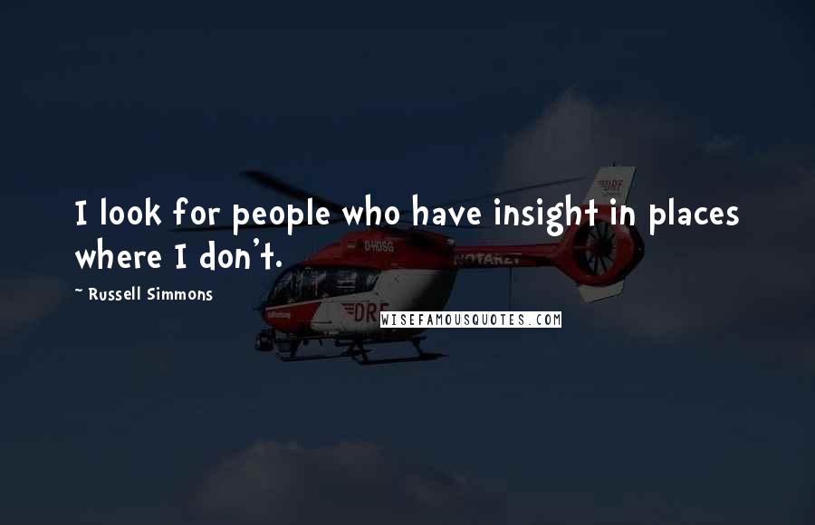 Russell Simmons Quotes: I look for people who have insight in places where I don't.