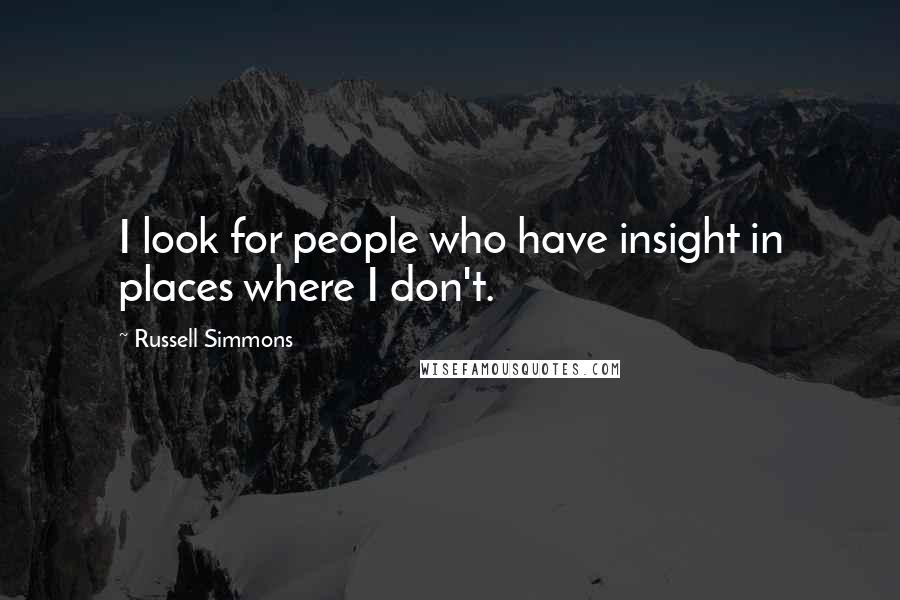 Russell Simmons Quotes: I look for people who have insight in places where I don't.