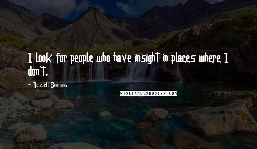 Russell Simmons Quotes: I look for people who have insight in places where I don't.