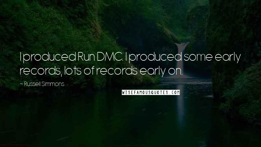 Russell Simmons Quotes: I produced Run DMC. I produced some early records, lots of records early on.