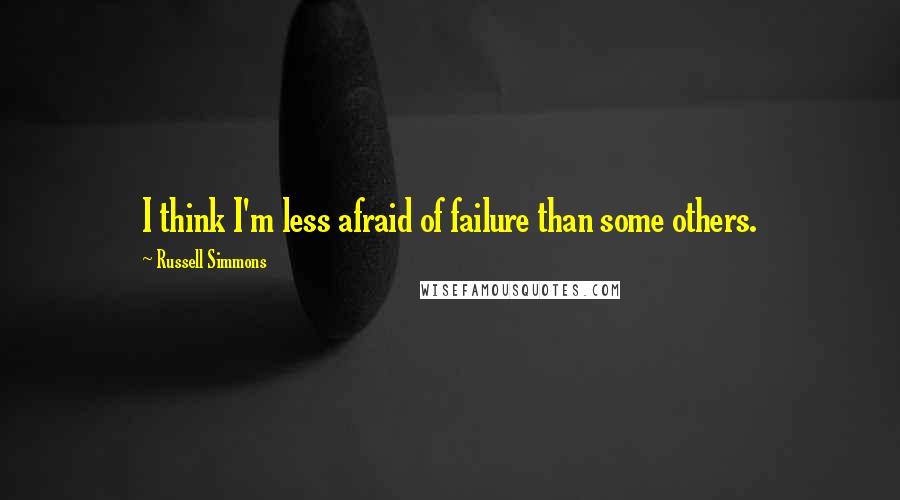 Russell Simmons Quotes: I think I'm less afraid of failure than some others.