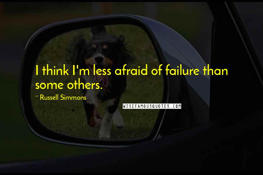 Russell Simmons Quotes: I think I'm less afraid of failure than some others.