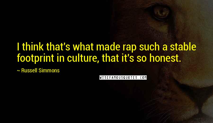 Russell Simmons Quotes: I think that's what made rap such a stable footprint in culture, that it's so honest.