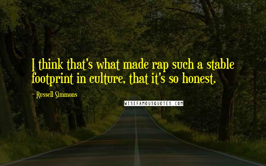 Russell Simmons Quotes: I think that's what made rap such a stable footprint in culture, that it's so honest.