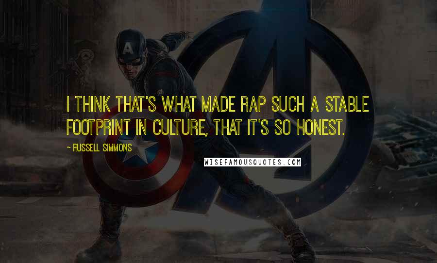 Russell Simmons Quotes: I think that's what made rap such a stable footprint in culture, that it's so honest.