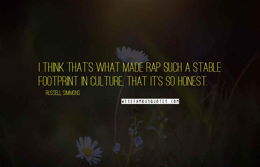Russell Simmons Quotes: I think that's what made rap such a stable footprint in culture, that it's so honest.