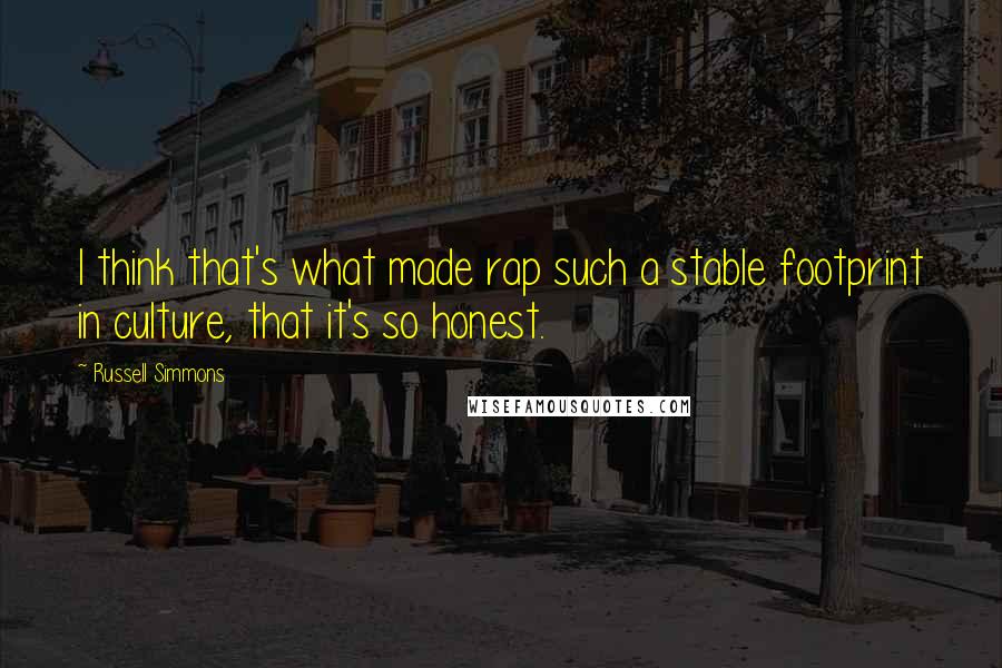 Russell Simmons Quotes: I think that's what made rap such a stable footprint in culture, that it's so honest.