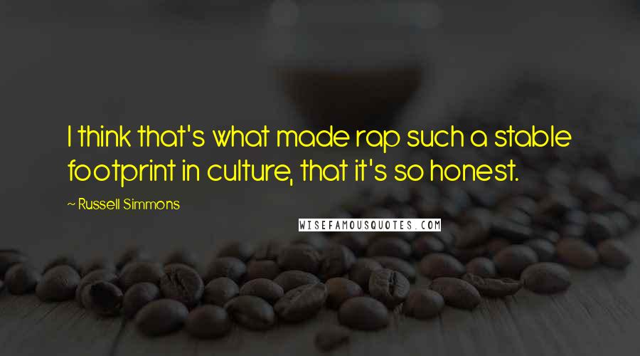 Russell Simmons Quotes: I think that's what made rap such a stable footprint in culture, that it's so honest.