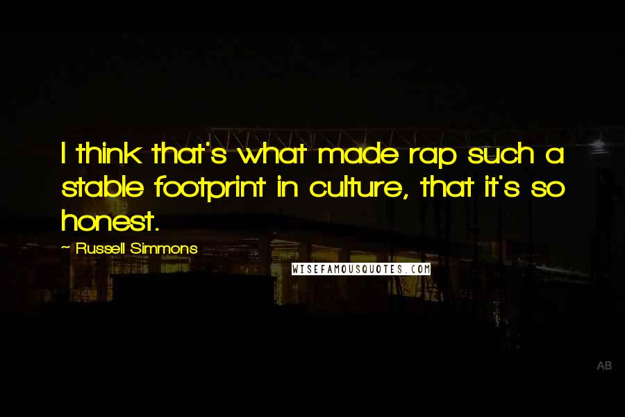 Russell Simmons Quotes: I think that's what made rap such a stable footprint in culture, that it's so honest.