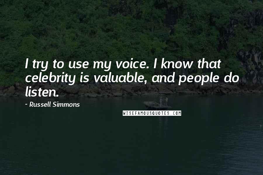 Russell Simmons Quotes: I try to use my voice. I know that celebrity is valuable, and people do listen.