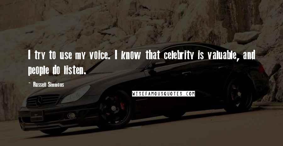 Russell Simmons Quotes: I try to use my voice. I know that celebrity is valuable, and people do listen.