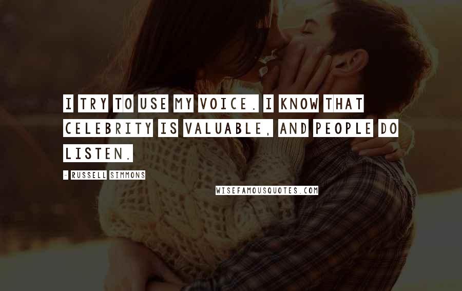 Russell Simmons Quotes: I try to use my voice. I know that celebrity is valuable, and people do listen.