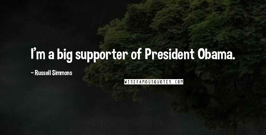 Russell Simmons Quotes: I'm a big supporter of President Obama.