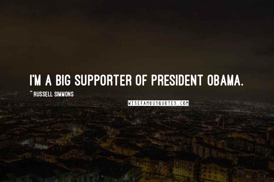 Russell Simmons Quotes: I'm a big supporter of President Obama.