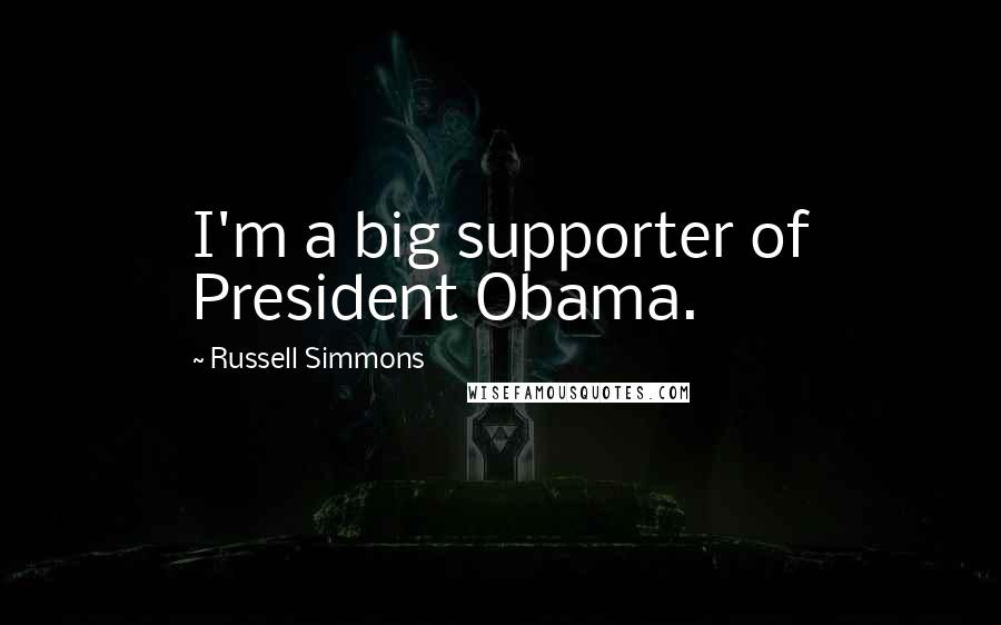 Russell Simmons Quotes: I'm a big supporter of President Obama.